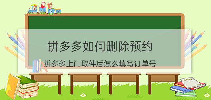 拼多多如何删除预约 拼多多上门取件后怎么填写订单号？